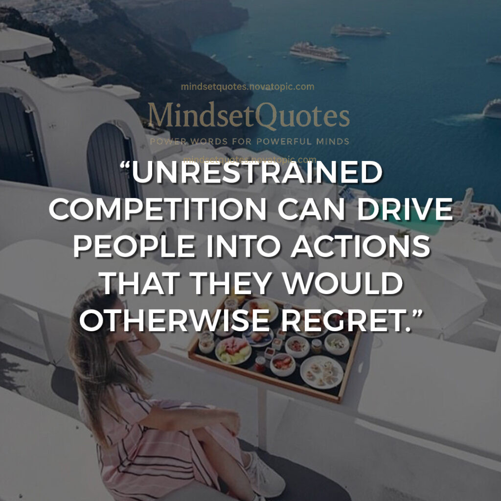 Unrestrained competition can...